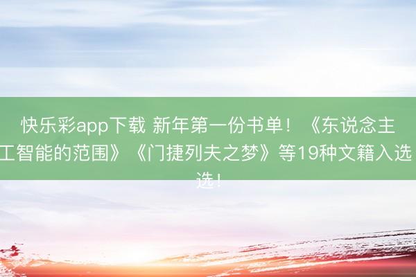 快乐彩app下载 新年第一份书单！《东说念主工智能的范围》《门捷列夫之梦》等19种文籍入选！