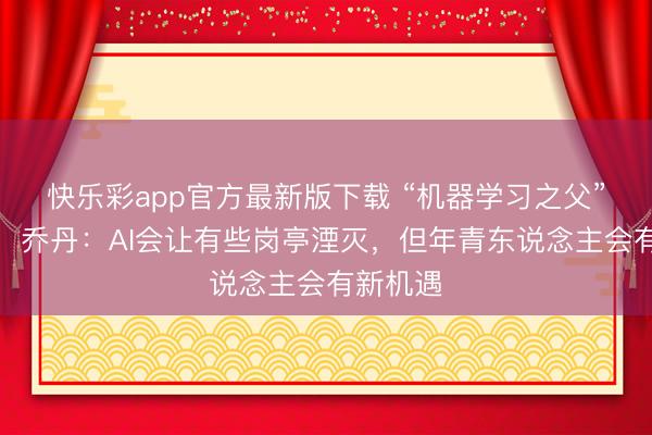 快乐彩app官方最新版下载 “机器学习之父”迈克尔・乔丹：A