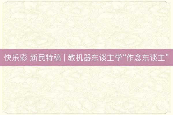 快乐彩 新民特稿 | 教机器东谈主学“作念东谈主”