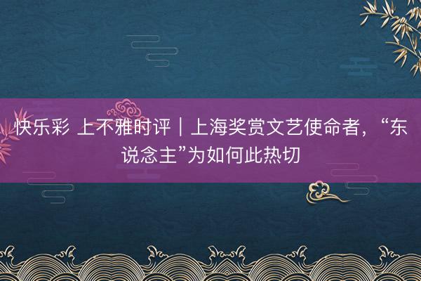 快乐彩 上不雅时评｜上海奖赏文艺使命者，“东说念主”为如何此