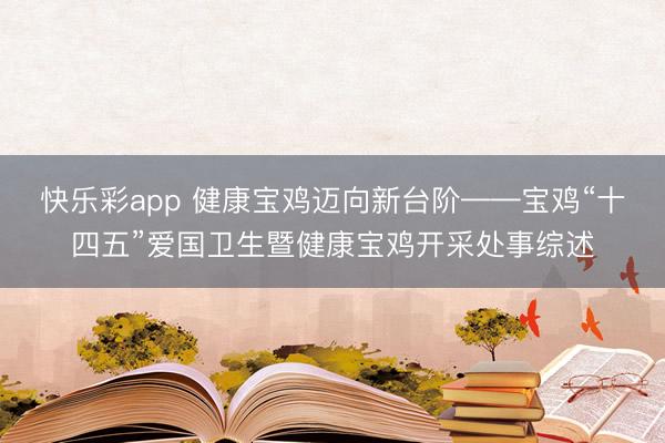快乐彩app 健康宝鸡迈向新台阶——宝鸡“十四五”爱国卫生暨健康宝鸡开采处事综述
