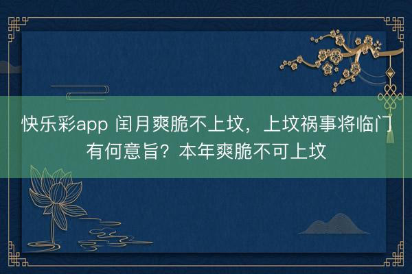 快乐彩app 闰月爽脆不上坟，上坟祸事将临门有何意旨？本年爽