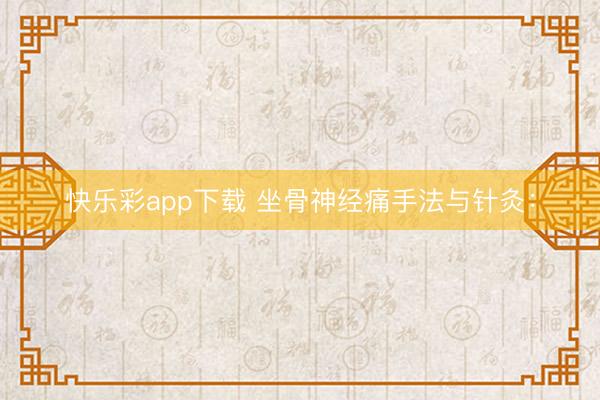 快乐彩app下载 坐骨神经痛手法与针灸：