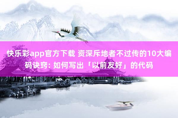 快乐彩app官方下载 资深斥地者不过传的10大编码诀窍: 如