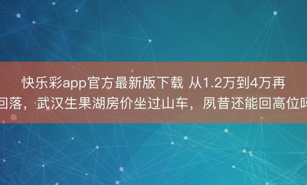 快乐彩app官方最新版下载 从1.2万到4万再回落，武汉生果