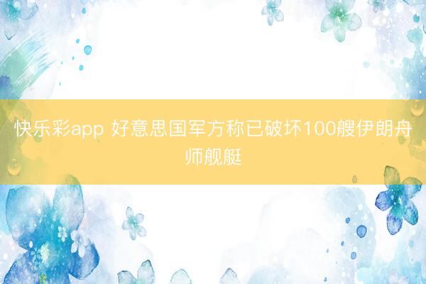 快乐彩app 好意思国军方称已破坏100艘伊朗舟师舰艇