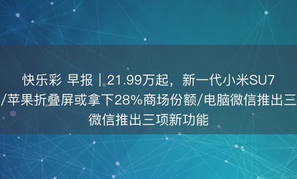 快乐彩 早报｜21.99万起，新一代小米SU7认真发布/苹果