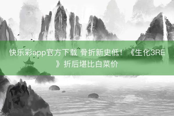 快乐彩app官方下载 骨折新史低！《生化3RE》折后堪比白菜