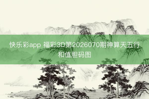 快乐彩app 福彩3D第2026070期神算天五行和值胆码图