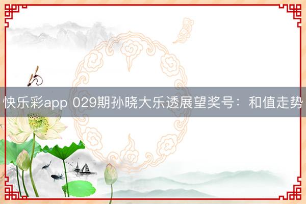 快乐彩app 029期孙晓大乐透展望奖号：和值走势