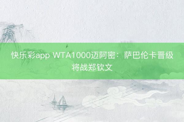 快乐彩app WTA1000迈阿密：萨巴伦卡晋级将战郑钦文
