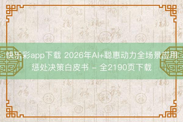 快乐彩app下载 2026年AI+聪惠动力全场景应用惩处决策