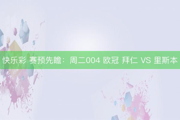 快乐彩 赛预先瞻：周二004 欧冠 拜仁 VS 里斯本