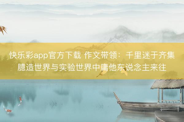 快乐彩app官方下载 作文带领：千里迷于齐集臆造世界与实验世界中庸他东说念主来往