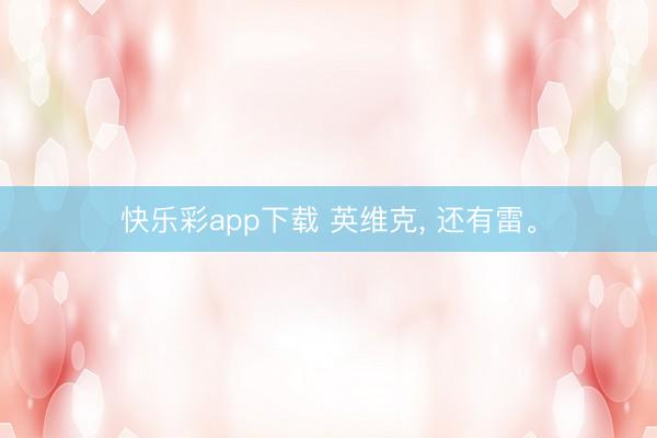 快乐彩app下载 英维克， 还有雷。
