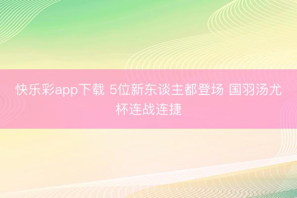 快乐彩app下载 5位新东谈主都登场 国羽汤尤杯连战连捷