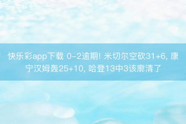快乐彩app下载 0-2逾期! 米切尔空砍31+6， 康宁汉姆轰25+10， 哈登13中3该廓清了