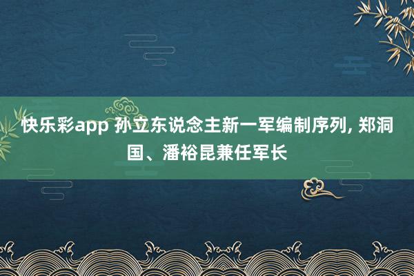快乐彩app 孙立东说念主新一军编制序列， 郑洞国、潘裕昆兼任军长