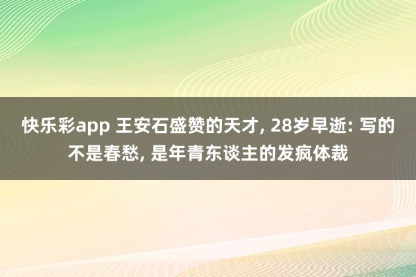 快乐彩app 王安石盛赞的天才， 28岁早逝: 写的不是春愁， 是年青东谈主的发疯体裁