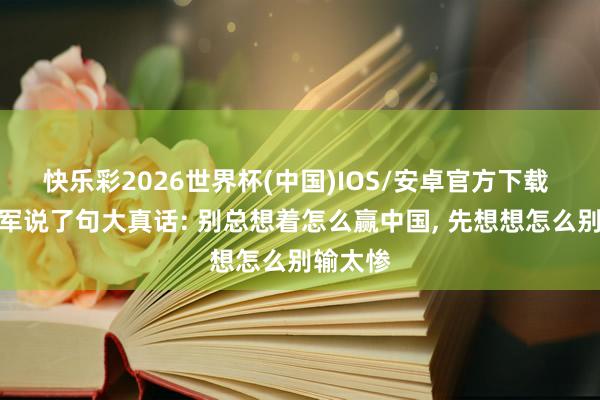 快乐彩2026世界杯(中国)IOS/安卓官方下载 印度将军说了句大真话: 别总想着怎么赢中国， 先想想怎么别输太惨