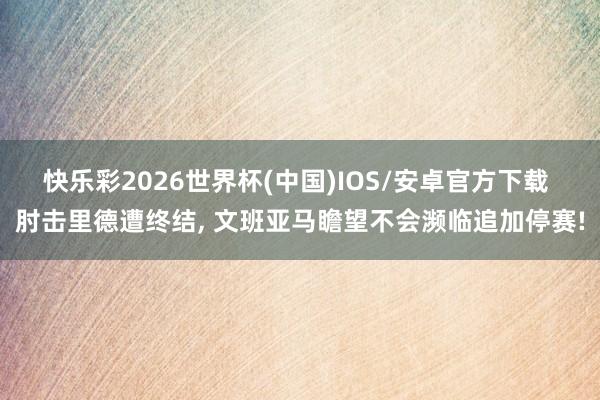 快乐彩2026世界杯(中国)IOS/安卓官方下载 肘击里德遭终结， 文班亚马瞻望不会濒临追加停赛!