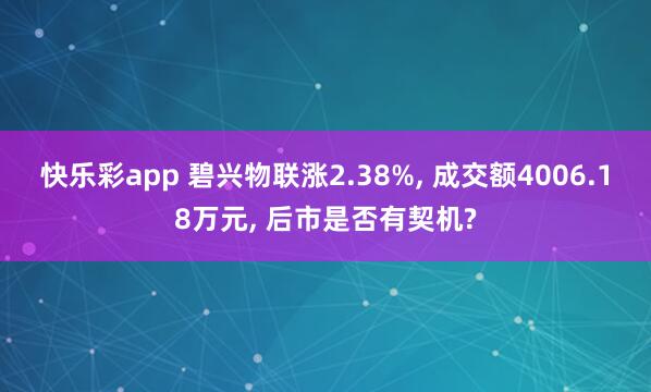 快乐彩app 碧兴物联涨2.38%， 成交额4006.18万元， 后市是否有契机?
