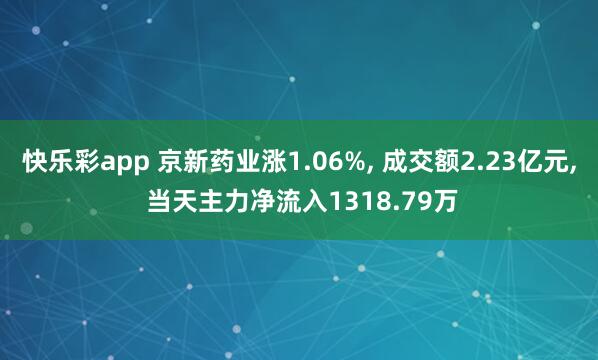 快乐彩app 京新药业涨1.06%， 成交额2.23亿元， 当天主力净流入1318.79万