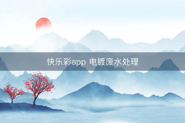 快乐彩app 电镀废水处理