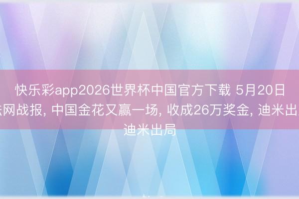 快乐彩app2026世界杯中国官方下载 5月20日法网战报， 中国金花又赢一场， 收成26万奖金， 迪米出局