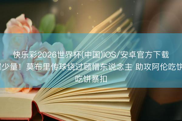 快乐彩2026世界杯(中国)IOS/安卓官方下载 灵犀少量！莫布里传球绕过顾惜东说念主 助攻阿伦吃饼暴扣