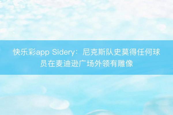 快乐彩app Sidery：尼克斯队史莫得任何球员在麦迪逊广场外领有雕像